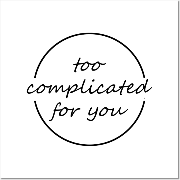 Too complicated for you Writing Lettering Design Statement Wall Art by az_Designs